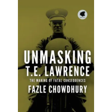 Fabrezan &amp; Phillipe Unmasking T.E. Lawrence | Fazle Chowdhury idegen nyelvű könyv