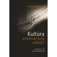 Falusi Márton FALUSI MÁRTON - KULTÚRA ARISZTOKRÁCIA NÉLKÜL? - ESSZÉK ÉS TANULMÁNYOK társadalom- és humántudomány