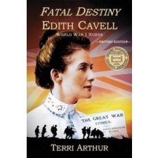  Fatal Destiny: Edith Cavell WW1 Nurse – Terri Arthur idegen nyelvű könyv