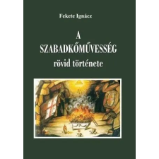 Fekete Ignácz - A szabadkőműveség rövid története egyéb könyv