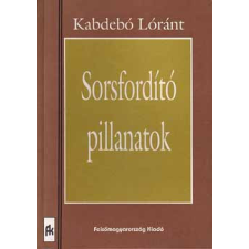 Felsőmagyarország Kiadó Sorsfordító pillanatok - Kabdebó Lóránt antikvárium - használt könyv