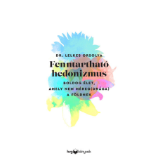 Fenntartható hedonizmus - Boldog élet, amely nem méreg(drága) a Földnek társadalom- és humántudomány