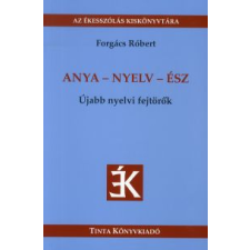 Forgács Tamás ANYA - NYELV - ÉSZ - ÚJABB NYELVI FEJTÖRŐK társadalom- és humántudomány