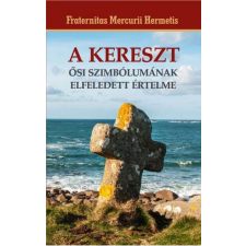 Fraternitas Mercurii Hermetis Kiadó Fraternitas Mercurii Hermetis - A kereszt ősi szimbólumának elfeledett értelme ezoterika