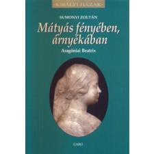 Gabo Kiadó Mátyás fényében, árnyékában - Aragóniai Beatrix történelem