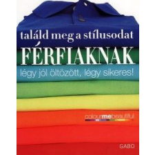 Gabo Kiadó Találd meg a stílusodat - Férfiaknak - Légy jól öltözött, légy sikeres! hobbi, szabadidő