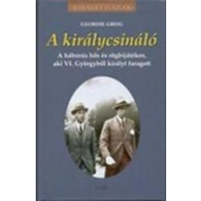 Geordie Greig A KIRÁLYCSINÁLÓ - KIRÁLYI HÁZAK - társadalom- és humántudomány