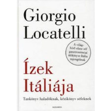 Giorgio Locatelli LOCATELLI, GIORGIO - ÍZEK ITÁLIÁJA - TANKÖNYV HALADÓKNAK, KÉZIKÖNYV SÉFEKNEK gasztronómia