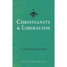GLH Publishing Christianity &amp; Liberalism | J Gresham Machen idegen nyelvű könyv