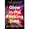  Glow in the F*cking Dark – Tara Schuster
