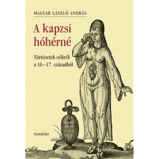 Gondolat Kiadó A kapzsi hóhérné - Történetek nőkről a 16-17. századból antikvárium - használt könyv