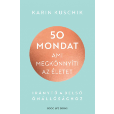 Good Life Books Karin Kuschik - 50 mondat, ami megkönnyíti az életet életmód, egészség
