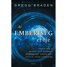 Gregg Braden Az emberiség ereje - Ismerd meg a benned rejlő csodákat: öngyógyítás, hosszú élet, intuíció, tiszta tudatosság (BK24-190015) ezoterika