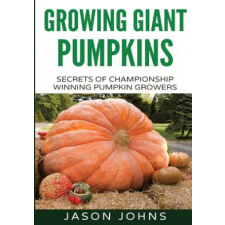  Growing Giant Pumpkins - How To Grow Massive Pumpkins At Home – Jason Johns idegen nyelvű könyv