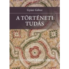 Gyáni Gábor A történeti tudás történelem
