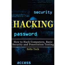  Hacking: How to Hack Computers, Basic Security and Penetration Testing – Solis Tech idegen nyelvű könyv