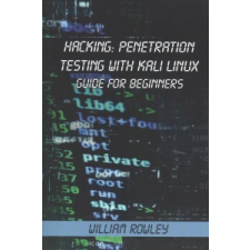  Hacking: Penetration Testing with Kali Linux: Guide for Beginners – William Rowley idegen nyelvű könyv