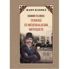 Hang Károly - Háború és béke - Cukrász és mézeskalácsos művészete gasztronómia
