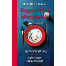  Hans-Ulrich Grimm - Fogyasztása Ellenjavalt - Hogyan Betegít Meg Az Ipar Egészséges Táplálékokkal társadalom- és humántudomány