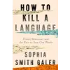 HarperCollins Publishers How to Kill a Language | Sophia Smith Galer
