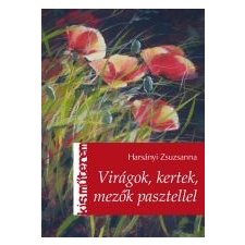 Harsányi Zsuzsanna VIRÁGOK, KERTEK, MEZŐK PASZTELLEL - KISMŰTEREM - művészet