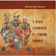 Hattyuffy Dezső HATTYUFFY DEZSÕ - A HAZAI VÁRMEGYÉK ÉS VÁROSOK CZÍMEREI társadalom- és humántudomány