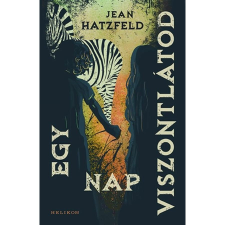 HATZFELD, JEAN Egy nap viszontlátod regény