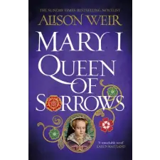 Headline Publishing Group Mary I: Queen of Sorrows | Alison Weir egyéb könyv