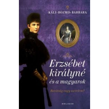 Helikon Kiadó Káli-Rozmis Barbara - Erzsébet királyné és a magyarok egyéb könyv