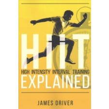  HIIT - High Intensity Interval Training Explained – James Driver idegen nyelvű könyv