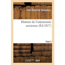  Histoire de l'Astronomie Ancienne. Tome 2 – Delambre-J B idegen nyelvű könyv
