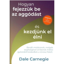 Hogyan fejezzük be az aggódást és kezdjünk el élni - Sikerkalauz 2. életmód, egészség
