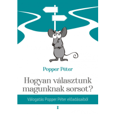  HOGYAN VÁLASZTUNK MAGUNKNAK SORSOT? - VÁLOGATÁS POPPER PÉTER ELŐADÁSAIBÓL társadalom- és humántudomány