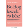 Holly Matthews - Boldog leszek, és kész! - Az önfejlesztés gyakorlati útmutatója kezdőknek és szkeptikusoknak