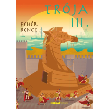 Holnap Kiadó Fehér Bence - Trója III. irodalom