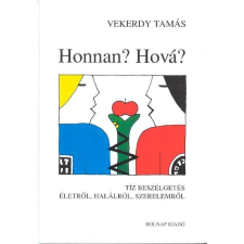  HONNAN? HOVÁ? - TÍZ BESZÉLGETÉS ÉLETRŐL, HALÁLRÓL, SZERELEMRŐL regény