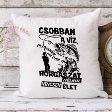 Horgász párna - Horgászat nélkül nincs élet lakástextília