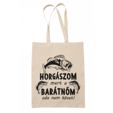  Horgászom mert a barátnőm oda nem követ - Vászontáska