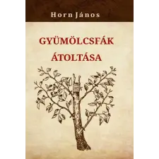 Horn János - Gyümölcsfák átoltása egyéb könyv