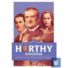 Horthy kiugrása – Az 1944-es kiugrási kísérlet regényes története történelem