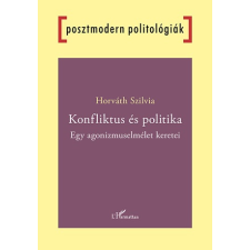 Horváth Szilvia - Konfliktus és politika - Egy agonizmuselmélet keretei egyéb könyv