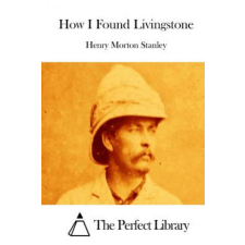  How I Found Livingstone – Henry Morton Stanley,The Perfect Library idegen nyelvű könyv