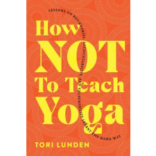  How Not To Teach Yoga – TORI LUNDEN idegen nyelvű könyv