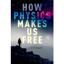  How Physics Makes Us Free – J.T. Ismael idegen nyelvű könyv
