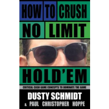  How to Crush No-limit Hold'em – Dusty Schmidt,Paul Christopher Hoppe idegen nyelvű könyv