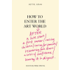 Hoxton Mini Press How to Enter the Art World... – Hettie Judah (Kemény kötésű)