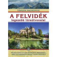 I.P.C. Könyvek A Felvidék legszebb túraútvonalai - Túrázók nagykönyve utazás
