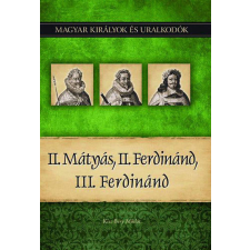 II. Mátyás, II. Ferdinánd, III. Ferdinánd - Magyar királyok és uralkodók 16. kötet történelem