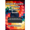Independently Published Adobe Premiere Pro 2026 Beginner's Guide – Sonia Osazee (Puha kötésű)