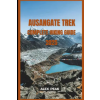 Independently Published AUSANGATE TREK COMPLETE HIKING GUIDE 2025 | ALEX PEAK